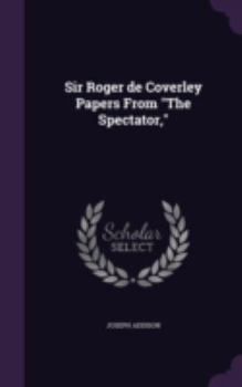 The Sir Roger De Coverley Papers from the Spectator - Book  of the Kings Treasuries of Literature