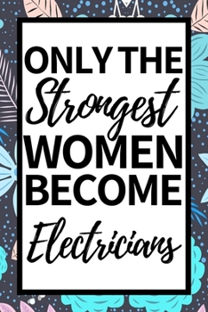 Paperback Only The Strongest Women Become Electricians: Funny Electrician Notebook/Journal (6" X 9") Gift For Christmas Or Birthday Book