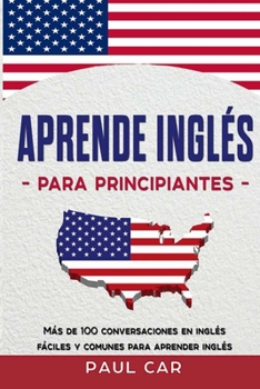 Paperback Aprende Inglés Para Principiantes: Más De 100 Conversaciones En Inglés Fáciles y Comunes Para Aprender Inglés [Spanish] Book