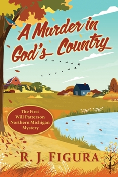 Murder in God's Country : The First Will Patterson Northern Michigan Mystery
