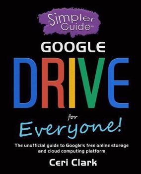 Paperback A Simpler Guide to Google Drive for Everyone: The unofficial guide to Google's free online storage and cloud computing platform Book