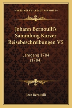 Paperback Johann Bernoulli's Sammlung Kurzer Reisebeschreibungen V5: Jahrgang 1784 (1784) [German] Book