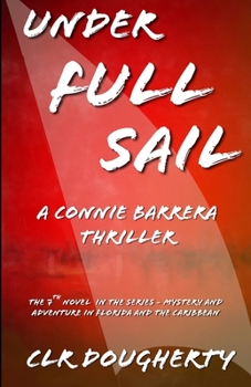 Under Full Sail - A Connie Barrera Thriller: The 7th Novel in the Series - Mystery and Adventure in Florida and the Caribbean - Book #7 of the Connie Barrera