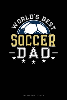 Paperback World's Best Soccer Dad: Gas & Mileage Log Book