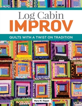 Paperback Log Cabin Improv: Quilts with a Twist on Tradition Book