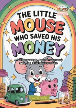 The Little Mouse Who Saved His Money: A Fun Bilingual Tale About Saving, Money Skills, and Smart Habits for Kids (Mindful & Clever Creatures: ... Stories with Life Lessons for Kids)