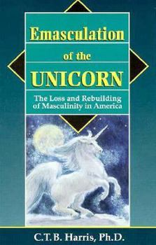 Paperback Emasculation of the Unicorn: The Loss and Rebuilding of Masculinity in America Book