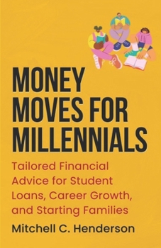 Money Moves for Millennials: Tailored Financial Advice for Student Loans, Career Growth, and Starting Families (Get Rich With Mitch)