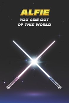 Alfie You Are Out Of This World: Unique Personalised Full Lined Sci-Fi Journal Diary Notebook Gift For A Boy Called Alfie - 100 Pages - Perfect for ... Journal For Home, School College Or Work.