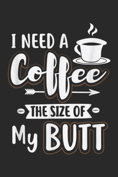 I Need A Coffee the Size of My Butt: I Need A Coffee Size of My Butt for Women Journal/Notebook Blank Lined Ruled 6x9 100 Pages