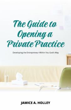 Paperback The Guide to Opening a Private Practice: Developing the Entrepreneur Within You God's Way Book