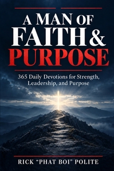 A Man of Faith & Purpose: 365 Daily Devotions for Strength,Leadership, and Purpose