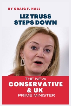 The New Conservative and UK Prime Minister: Liz Truss Steps Down
