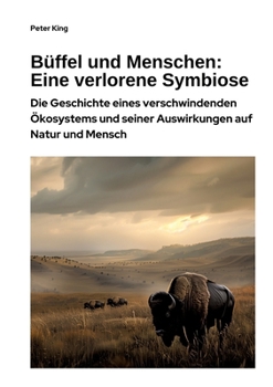 Paperback Büffel und Menschen: Eine verlorene Symbiose: Die Geschichte eines verschwindenden Ökosystems und seiner Auswirkungen auf Natur und Mensch [German] Book