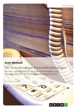 Paperback Die Vermarktung von Personaldienstleistungen: Ein Lehr- und Arbeitsbuch mit mehr als 80 Aufgaben und Lösungen nicht nur für Personaldienstleistungskau [German] Book