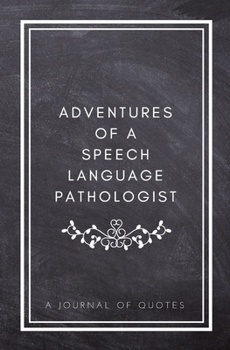 Paperback Adventures of A Speech Language Pathologist: A Journal of Quotes: Prompted Quote Journal (5.25inx8in) Speech Language Pathology Gift for Men or Women, Book