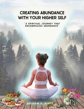 Paperback Creating Abundance with Your Higher Self: "A Spiritual Journey That Encompasses Abundance" Book