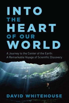Hardcover Into the Heart of Our World: A Journey to the Center of the Earth: A Remarkable Voyage of Scientific Discovery Book
