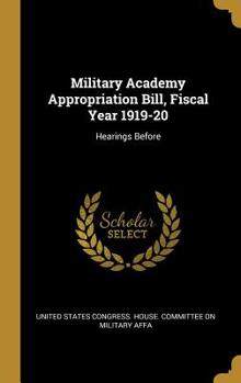 Hardcover Military Academy Appropriation Bill, Fiscal Year 1919-20: Hearings Before Book