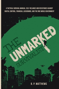 Paperback The Unmarked Survivalist: Tactical Resistance Manual: Defying Digital Control, Financial Lockdowns, and the Global System Book