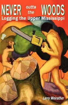 Paperback Never Outta The Woods: Logging The Upper Mississippi Book