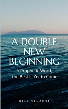 Paperback A Double New Beginning: A Prophetic Word, the Best Is Yet to Come Book