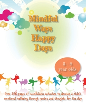 Paperback Mindful Ways Happy Days: Over 250 pages of mindfulness activities to develop a child's emotional wellbeing through poetry and thoughts for the day. Book