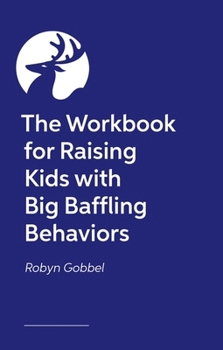 Paperback The Workbook for Raising Kids with Big Baffling Behaviors Book