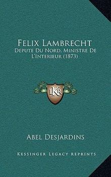 Paperback Felix Lambrecht: Depute Du Nord, Ministre De L'Interieur (1873) [French] Book