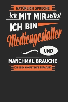 Natürlich Spreche Ich Mit Mir Selbst Ich bin Mediengestalter Und Manchmal Brauche Ich Eben Kompetente Beratung: Mediengestalter Notizbuch | ... Karierte Seiten | ca. A 5 (German Edition)