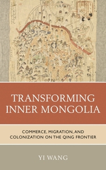 Paperback Transforming Inner Mongolia: Commerce, Migration, and Colonization on the Qing Frontier Book