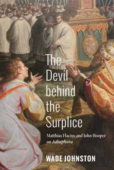 Hardcover The Devil Behind the Surplice: Matthias Flacius and John Hooper on Adiaphora Book