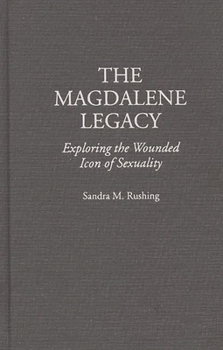 Hardcover The Magdalene Legacy: Exploring the Wounded Icon of Sexuality Book