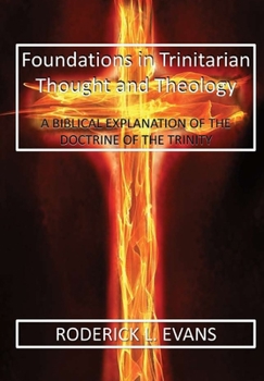 Hardcover Foundations in Trinitarian Thought and Theology: A Biblical Explanation of the Doctrine of the Trinity Book