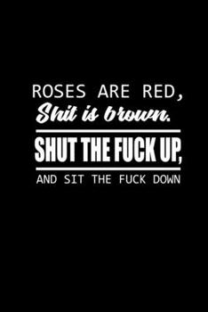Roses are red. Shit is brown. Shut the fuck up, and sit the fuck down.: Food Journal | Track your Meals | Eat clean and fit | Breakfast Lunch Diner ... | 110  pages | 6 x 9 in | 15.24 x 22.86 cm