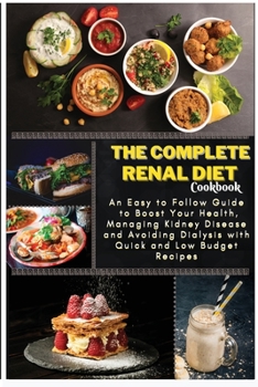 Paperback The Complete Renal Diet Cookbook: An Easy to Follow Guide to Boost Your Health, Managing Kidney Disease and Avoiding Dialysis with Quick and Low Budge Book