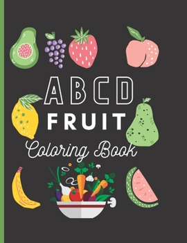 Paperback A B C D FRUIT Coloring Book: ABC coloring book, Fun Fruits Amazing Designs to Color for Stress Relief and Relaxation Fruits Coloring Book Boys and [Large Print] Book