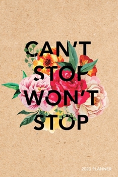 Paperback Can't Stop Won't Stop 2020 Planner: Weekly + Monthly View - Floral + Kraft Motivational Quote - 6x9 in - 2020 Calendar Organizer with Bonus Dotted Gri Book