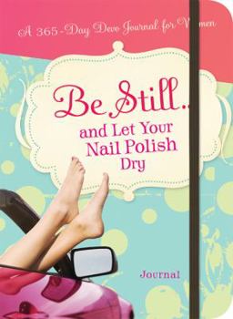 Paperback Be Still...and Let Your Nail Polish Dry: A 365 Devotional Journal Book