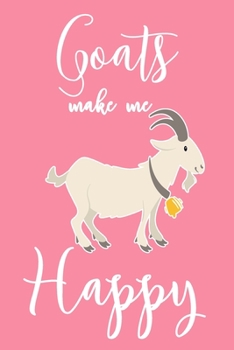 Goats Make Me Happy: 6x9" Lined Notebook/Journal Funny Farmer, Goat Owner Gift Idea