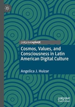 Paperback Cosmos, Values, and Consciousness in Latin American Digital Culture Book
