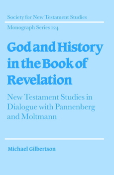 God and History in the Book of Revelation: New Testament Studies in Dialogue with Pannenberg and Moltmann (Society for New Testament Studies Monograph Series) - Book  of the Society for New Testament Studies Monograph