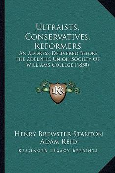 Paperback Ultraists, Conservatives, Reformers: An Address Delivered Before The Adelphic Union Society Of Williams College (1850) Book