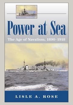 Power at Sea: The Age of Navalism, 1890-1918 - Book #1 of the Power at Sea