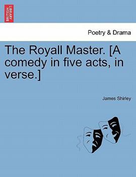 Paperback The Royall Master. [A Comedy in Five Acts, in Verse.] Book