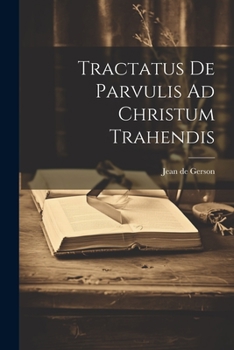 Paperback Tractatus De Parvulis Ad Christum Trahendis [French] Book