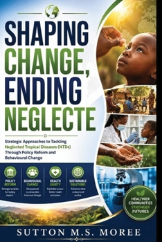 Shaping Change,Ending Neglect: Strategic Approaches to Tackling Neglected Tropical Diseases (NTDs) Through Policy Reform and Behavioural Change