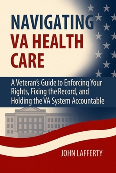 Navigating VA Health Care: A Veteran’s Guide to Enforcing Your Rights, Fixing the Record, and Holding the VA System Accountable
