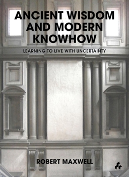 Hardcover Ancient Wisdom and Modern Knowhow: Learning to Live with Uncertainty Book