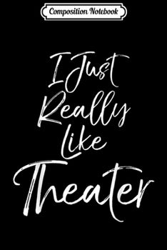Paperback Composition Notebook: Theatre Actor Gift for Broadway I Just Really Like Theater Journal/Notebook Blank Lined Ruled 6x9 100 Pages Book